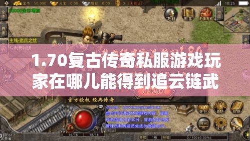 1.70复古传奇私服游戏玩家在哪儿能得到追云链武器装备